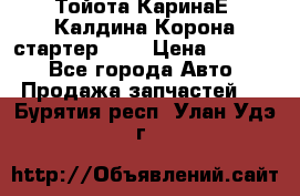 Тойота КаринаЕ, Калдина,Корона стартер 2,0 › Цена ­ 2 700 - Все города Авто » Продажа запчастей   . Бурятия респ.,Улан-Удэ г.